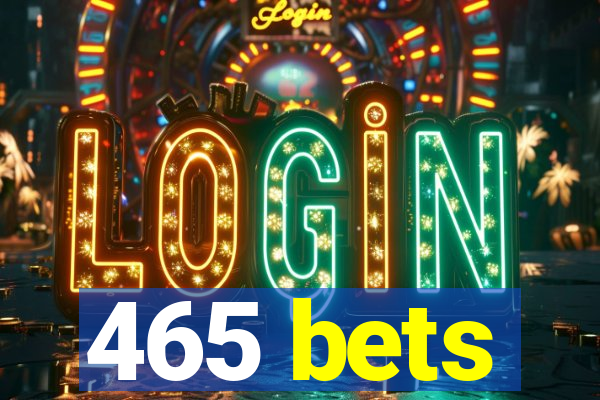 465 bets